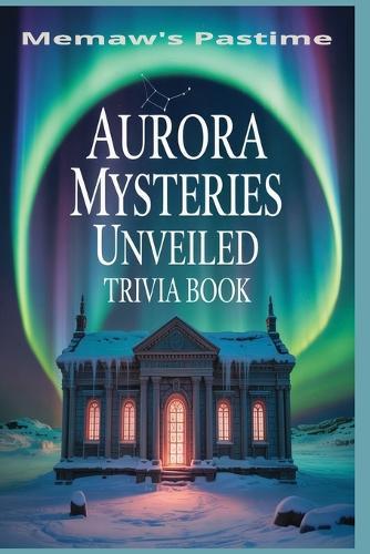 Aurora Mysteries Unveiled: 500 Multiple Choice Trivia Questions on the Thrill and Secrets of the Northern Lights
