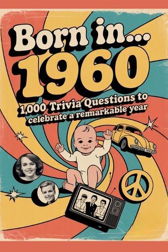 Born in...1960 - 1,000 Trivia Questions to Celebrate a Remarkable Year