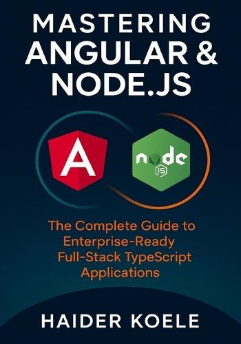 Mastering Angular & Node.js: The Complete Guide to Enterprise-Ready Full-Stack TypeScript Applications