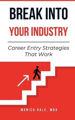 Break Into Your Industry: Career Entry Strategies That Work