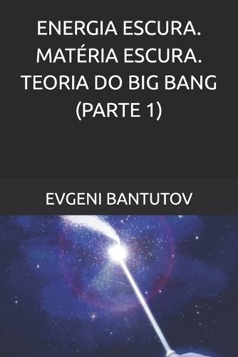 Energia Escura. Matéria Escura. Teoria Do Big Bang. (Parte 1)