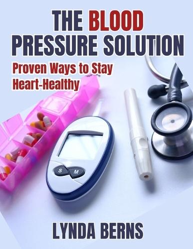 The Blood Pressure Solution: Proven Ways to Stay Heart-Healthy