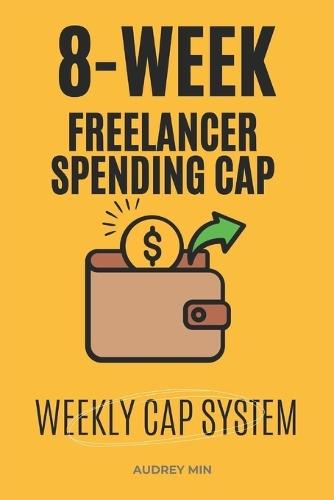 The 8-Week Freelancer Spending Cap System: A practical, action-first program that installs a simple weekly spending cap for freelancers with irregular income.