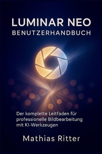 Luminar Neo Benutzerhandbuch: Der komplette Leitfaden für professionelle Bildbearbeitung mit KI-Werkzeugen