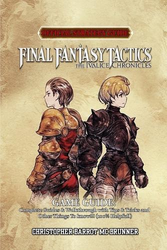 Final Fantasy Tactics - The Ivalice Chronicles Game Guide: Complete Guides & Walkthrough with Tips & Tricks and Other Things To know!!! (100% Helpfull)