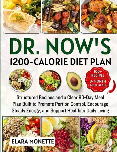 Dr. Now's 1200-Calorie Diet Plan: Structured Recipes and a Clear 90-Day Meal Plan Built to Promote Portion Control, Encourage Steady Energy, and Support Healthier Daily Living