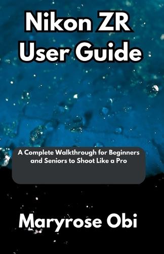 Nikon ZR User Guide: A Complete Walkthrough for Beginners and Seniors to Shoot Like a Pro