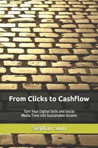 From Clicks to Cashflow: Turn Your Digital Skills and Social Media Time into Sustainable Income-Without Burning Ou