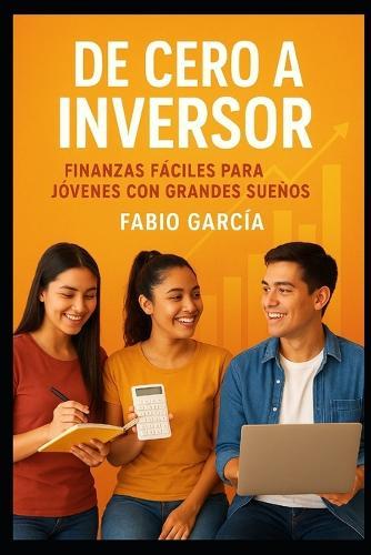De cero a Inversor: Finanzas fáciles para jóvenes con grandes sueños.