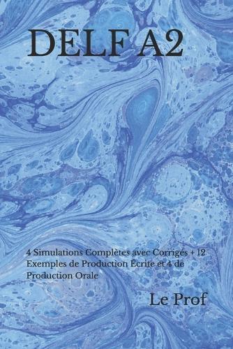 Delf A2: 4 Simulations Complètes avec Corrigés + 12 Exemples de Production Écrite et 4 de Production Orale
