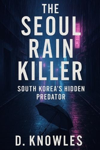The Seoul Rain Killer: South Korea's Hidden Predator