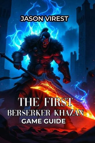 The First Berserker Khazan Game Guide: Essential Beginner Tips & Tricks: Master Combat, Builds, and Progression in the Latest Patch