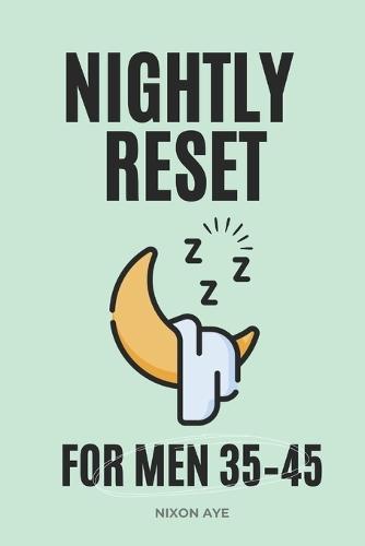 The Nightly Reset For Men 35-45: End Afternoon Energy Crashes In Four Weeks: End afternoon energy crashes within 4 weeks by building a sustainable nightly routine