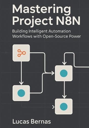 Mastering Project N8N: Building Intelligent Automation Workflows with Open-Source Power.