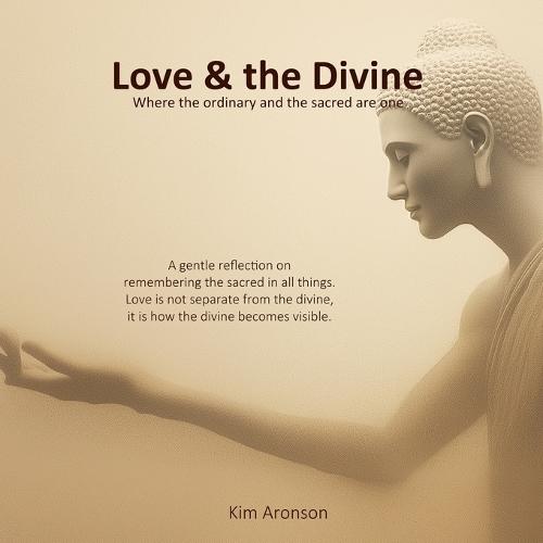 Love & the Divine: Where the ordinary and the sacred are one