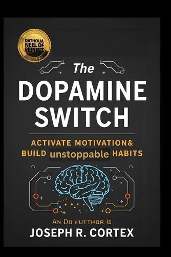 The Dopamine Switch: Activate Motivation and Build Unstoppable Habits