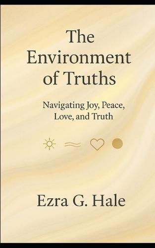 The Environment of Truths: Navigating Joy, Peace, Love, and Truth