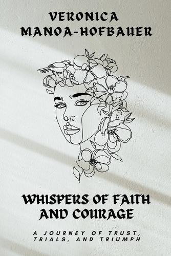 Whispers of Faith and Courage: A journey of Trust, Trials, and Triumph