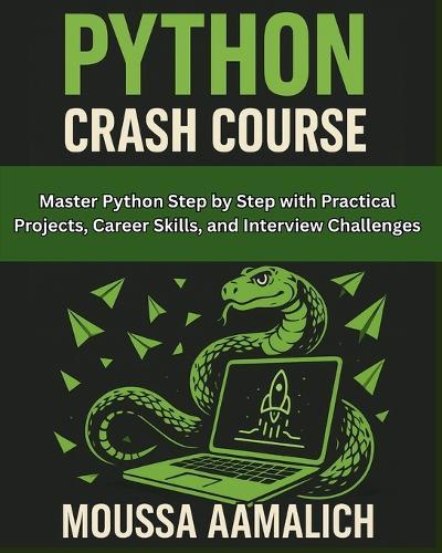 Python Crash Course: Master Python Step by Step with Practical Projects, Career Skills, and Interview Challenges