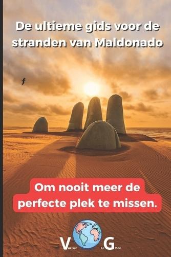 Gids Maldonado: De ultieme gids voor de stranden van Maldonado: Om nooit meer de perfecte plek te missen.