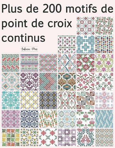 Plus de 200 motifs de point de croix continus: Une vaste collection de motifs répétitifs - traditionnels, géométriques, rétro, ethniques et floraux