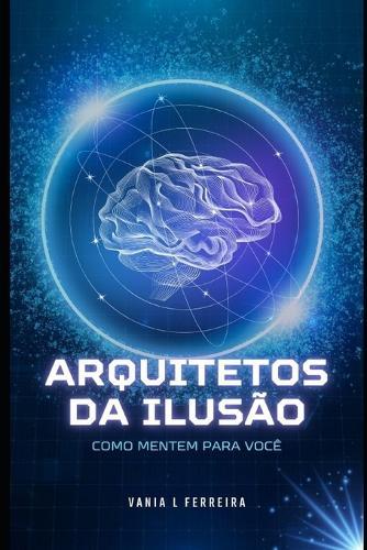 Arquitetos Da Ilusão: Como Mentem Para Você