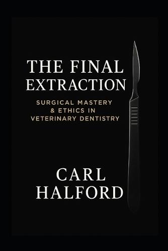 The Final Extraction - Book Three: Surgical Mastery and Oral Techniques for the Advanced Practitioner - A CHKZ Clinical Mastery Volume