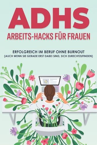 ADHS-Arbeits-Hacks für Frauen: Erfolgreich im Beruf ohne Burnout (auch wenn Sie gerade erst dabei sind, sich zurechtzufinden)
