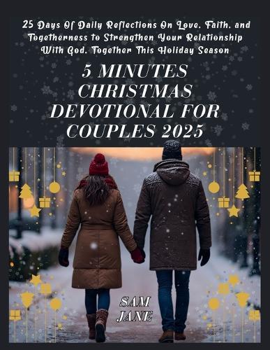 5 Minutes Christmas Devotional For Couples 2025: 25 Days Of Daily Reflections On Love, Faith, and Togetherness to Strengthen Your Relationship With God, Together This Holiday Season