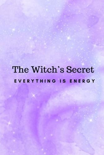 The Witch's Secret: Everything Is Energy