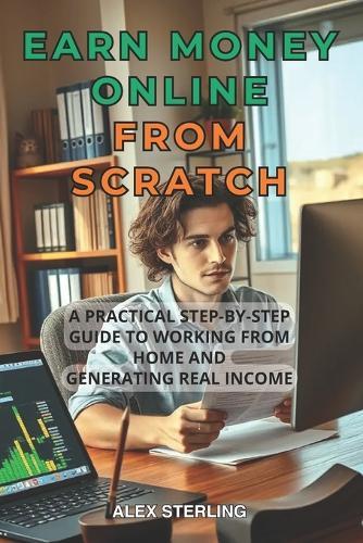 Earn money Online from scratch: A Practical Step-by-Step Guide Proven Methods to Work from Home and Create Income Have you ever dreamed of working comfortably from home? Of having more freedom and control over your schedule?