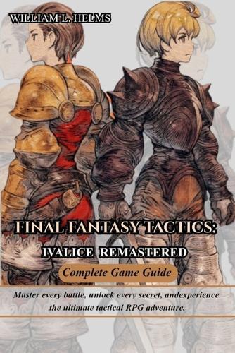 Final Fantasy Tactics: Ivalice Remastered Complete Game Guide