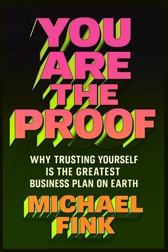 You Are the Proof: Why Trusting Yourself Is the Greatest Business Plan on Earth