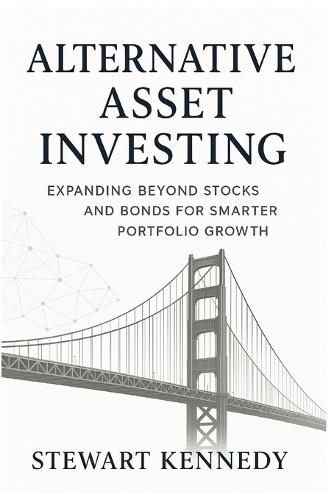 Alternative Asset Investing: Expanding Beyond Stocks and Bonds for Smarter Portfolio Growth