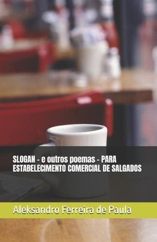 SLOGAN - e outros poemas - PARA ESTABELECIMENTO COMERCIAL DE SALGADOS: Poemas