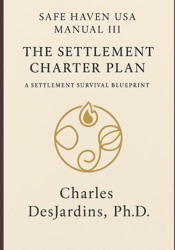 Safe Haven USA - Manual III: The Settlement Charter & Plan: A Settlement Survival Blueprint