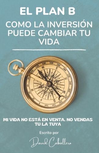El Plan B: Cómo La Inversión Puede Cambiar Tu Vida