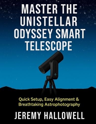 Master the Unistellar Odyssey Smart Telescope: Quick Setup, Easy Alignment & Breathtaking Astrophotography