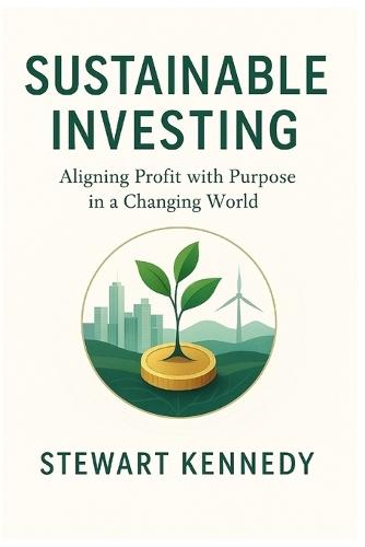 Sustainable Investing: Aligning Profit with Purpose in a Changing World