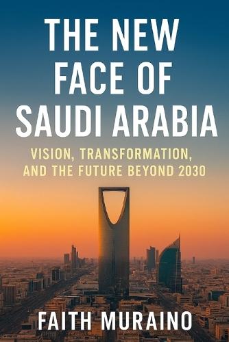 The New Face of Saudi Arabia.: Vision, Transformation, and the Future Beyond 2030