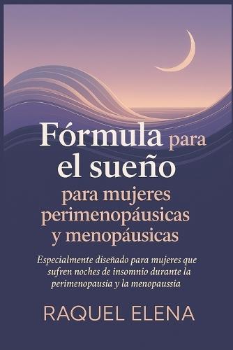 Fórmula para el sueño para mujeres perimenopáusicas y menopáusicas: Especialmente diseñado para mujeres que sufren noches de insomnio durante la perimenopausia y la menopausia