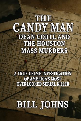The Candy Man - Dean Corll and the Houston Mass Murders: A True Crime Investigation of America's Most Overlooked Serial Killer