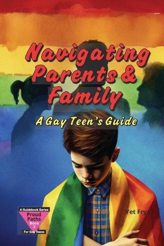 Navigating Parents & Family: A Gay Teen's Guide to Talking with Family and Staying Safe