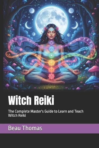 Witch Reiki: The Complete Master's Guide to Learn and Teach Witch Reiki