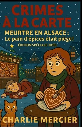 Crimes à la Carte - Meurtre en Alsace: Le pain d'épices était piégé !: Édition Spéciale Noël - Un mystère gourmand et ensorcelant au coeur du marché de Colmar.