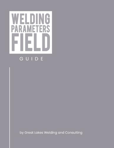 Welding Parameters Field Guide