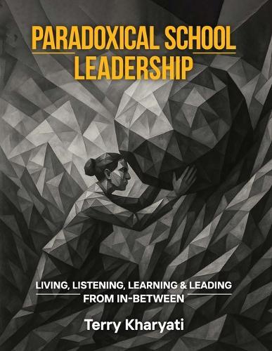 Paradoxical School Leadership: Living, Listening, Learning & Leading From In-Between