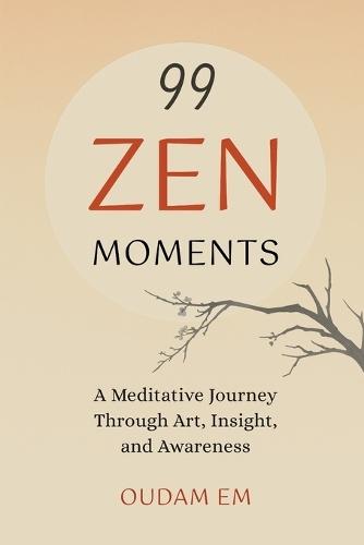 99 Zen Moments: A Meditative Journey Through Art, Insight, and Awareness