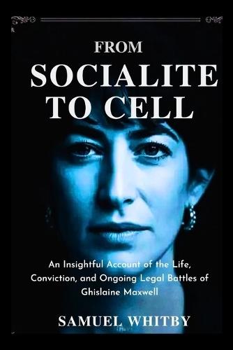 From Socialite to Cell: An Insightful Account of the Life, Conviction, and Ongoing Legal Battles of Ghislaine Maxwell