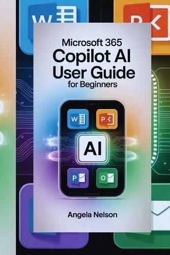 Microsoft 365 Copilot AI User Guide for Beginners: Make Work Easier and Faster Using the New AI Tools-Even If You're Not Tech-Savvy